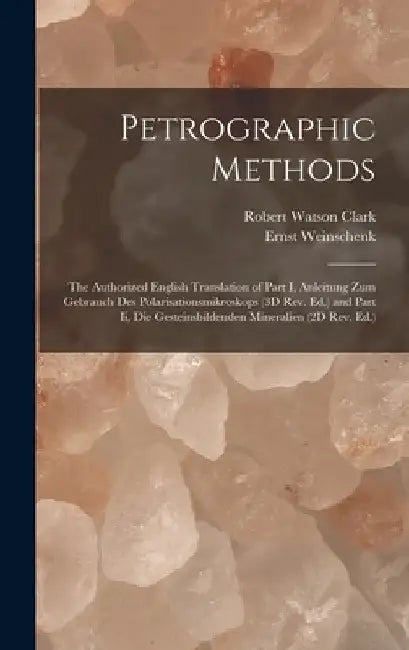 Petrographic Methods: The Authorized English Translation of Part I, Anleitung Zum Gebrauch Des Polarisationsmikroskops (3D Rev. Ed.) and Par by Ernst Weinschenk