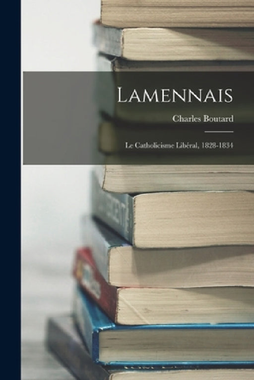Lamennais: Le Catholicisme Libéral, 1828-1834 by Charles Boutard