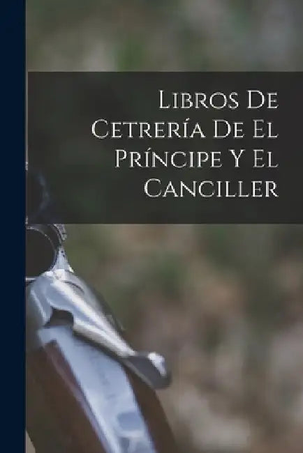 Libros De Cetrería De El Príncipe Y El Canciller by Anonymous