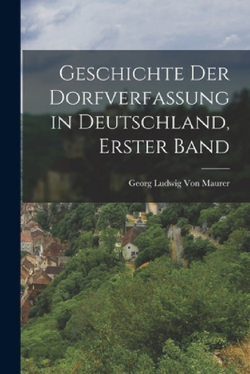 Geschichte Der Dorfverfassung in Deutschland, Erster Band by Georg Ludwig Von Maurer