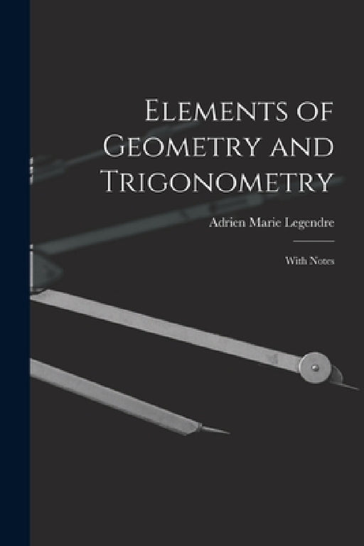 Elements of Geometry and Trigonometry: With Notes by Adrien Marie Legendre