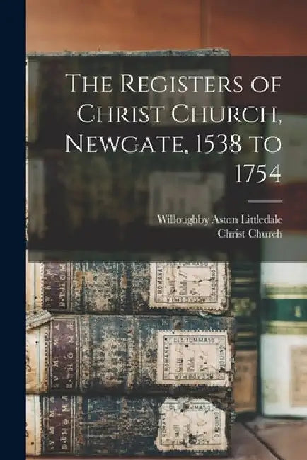 The Registers of Christ Church, Newgate, 1538 to 1754 by Christ Church