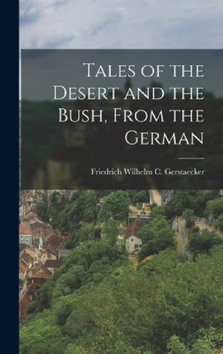 Tales of the Desert and the Bush, From the German by Friedrich Wilhelm C. Gerstaecker