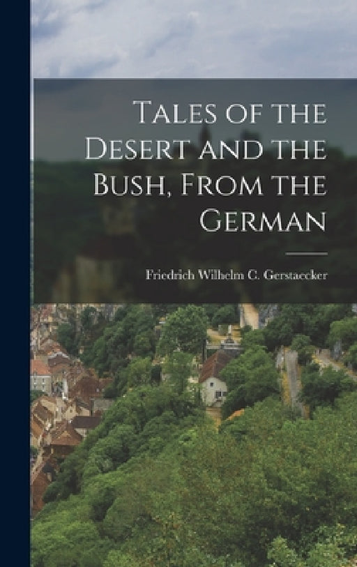 Tales of the Desert and the Bush, From the German by Friedrich Wilhelm C. Gerstaecker