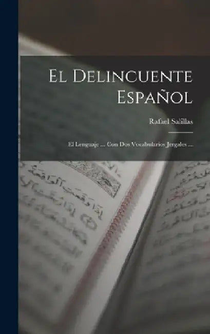 El Delincuente Español: El Lenguaje ... Con Dos Vocabularios Jergales ... by Rafael Salillas