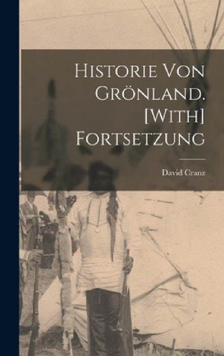 Historie Von Grönland. [With] Fortsetzung by David Cranz