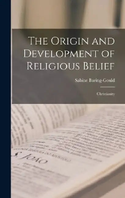 The Origin and Development of Religious Belief: Christianity by Sabine Baring-Gould