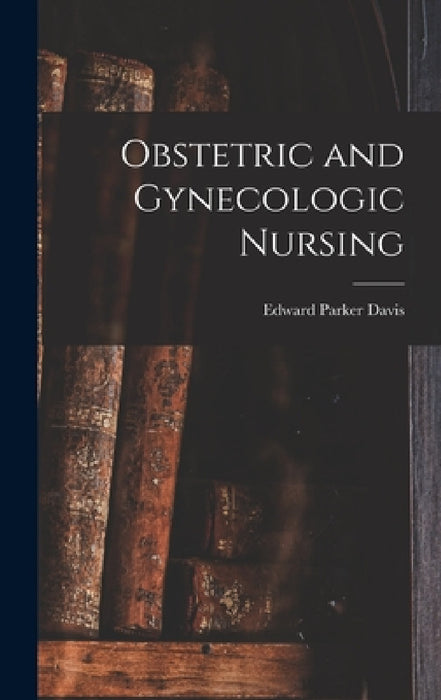 Obstetric and Gynecologic Nursing by Edward Parker Davis
