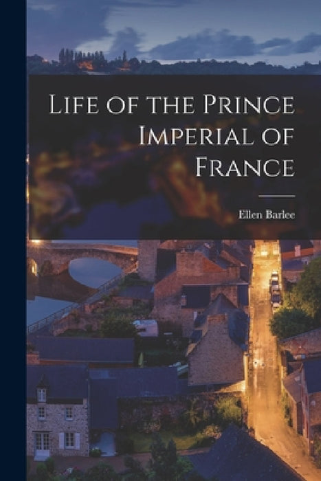 Life of the Prince Imperial of France by Ellen Barlee