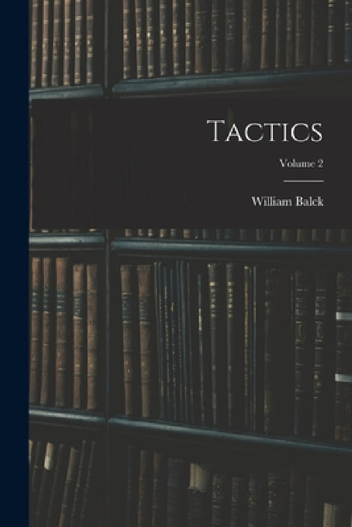 Tactics; Volume 2 by William Balck