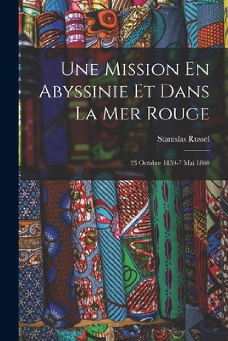 Une Mission En Abyssinie Et Dans La Mer Rouge: 23 Octobre 1859-7 Mai 1860 by Stanislas Russel