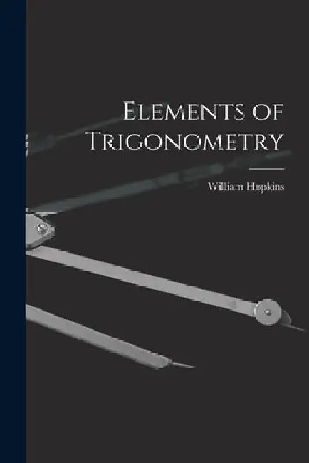Elements of Trigonometry by William Hopkins