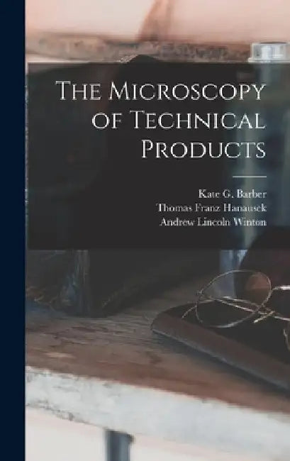 The Microscopy of Technical Products by Thomas Franz Hanausek