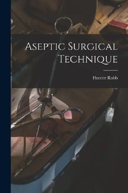 Aseptic Surgical Technique by Hunter Robb