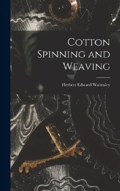 Cotton Spinning and Weaving by Herbert Edward Walmsley