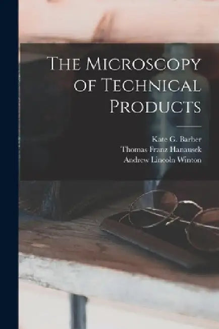 The Microscopy of Technical Products by Thomas Franz Hanausek