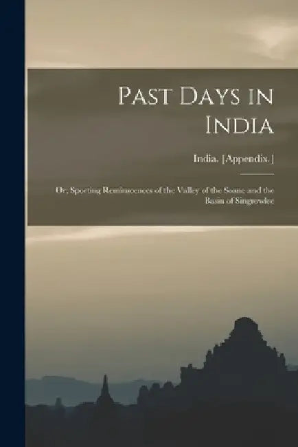 Past Days in India: Or, Sporting Reminscences of the Valley of the Soane and the Basin of Singrowlee by India [Appendix ]