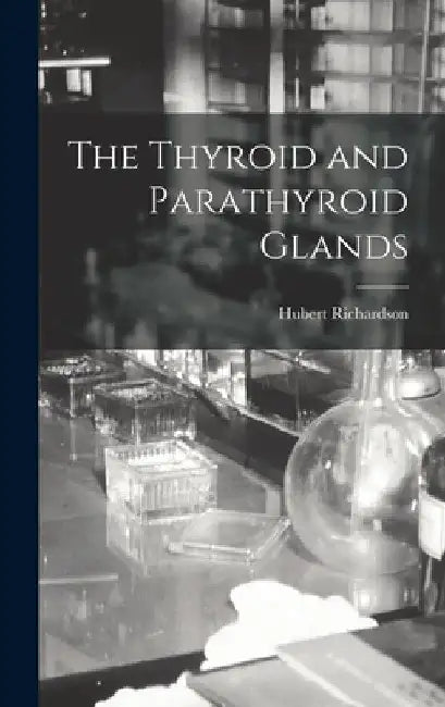 The Thyroid and Parathyroid Glands by Hubert Richardson