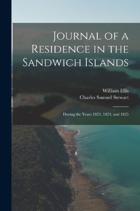 Journal of a Residence in the Sandwich Islands: During the Years 1823, 1824, and 1825 by Charles Samuel Stewart, William Ellis