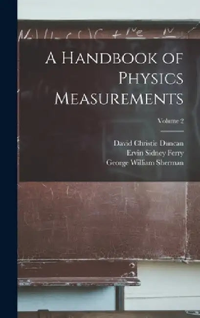 A Handbook of Physics Measurements; Volume 2 by Ervin Sidney Ferry