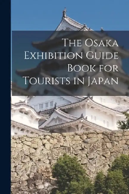 The Osaka Exhibition Guide Book for Tourists in Japan by Anonymous