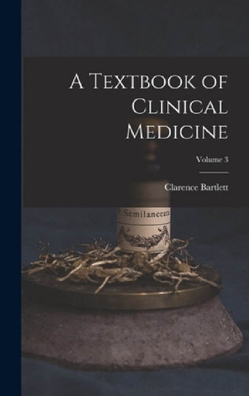 A Textbook of Clinical Medicine; Volume 3 by Clarence Bartlett