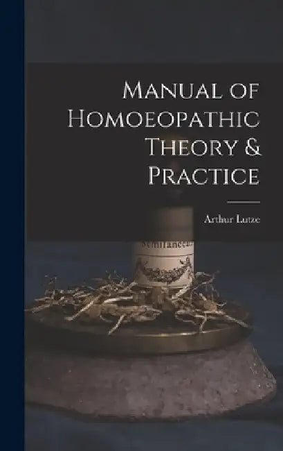 Manual of Homoeopathic Theory & Practice by Arthur Lutze