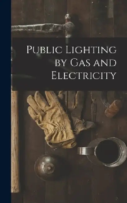 Public Lighting by Gas and Electricity by Anonymous