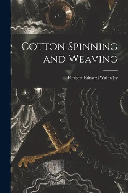 Cotton Spinning and Weaving by Herbert Edward Walmsley
