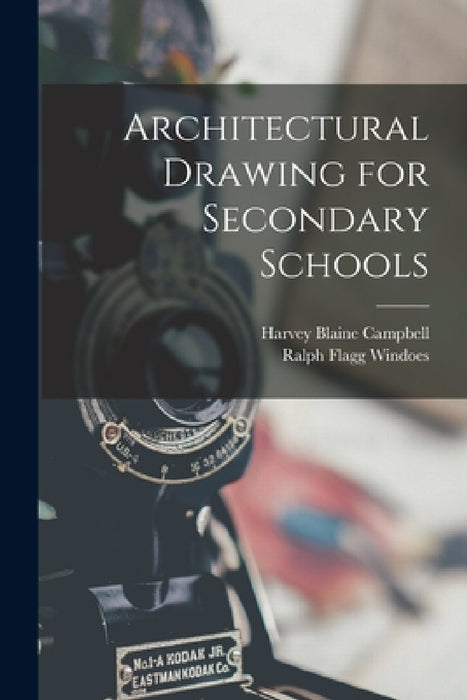 Architectural Drawing for Secondary Schools by Ralph Flagg Windoes, Harvey Blaine Campbell