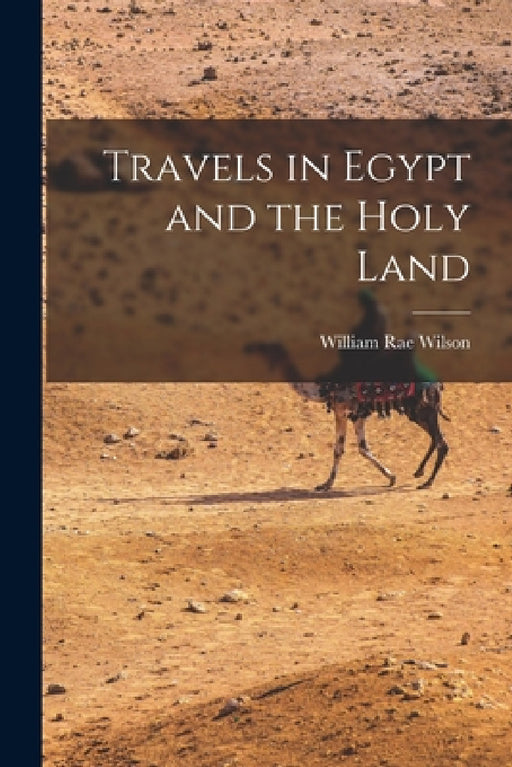 Travels in Egypt and the Holy Land by William Rae Wilson