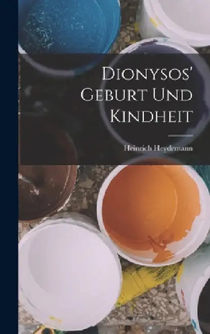 Dionysos' Geburt Und Kindheit by Heinrich Heydemann