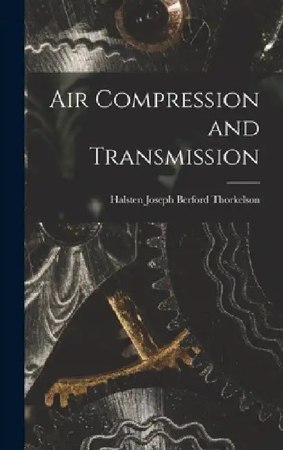 Air Compression and Transmission by Halsten Joseph Berford Thorkelson