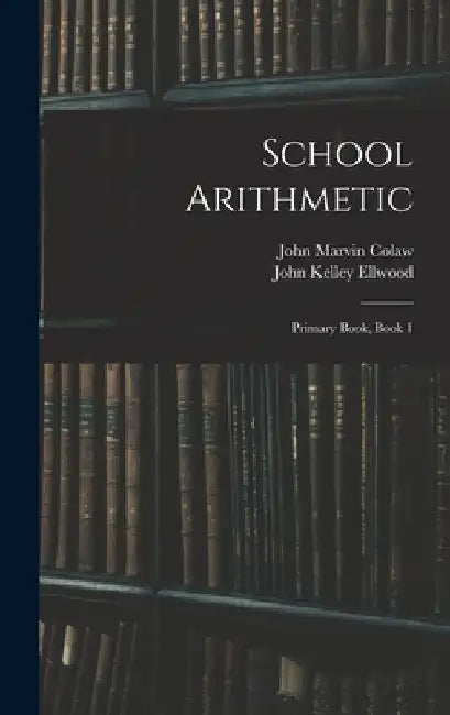 School Arithmetic: Primary Book, Book 1 by John Marvin Colaw