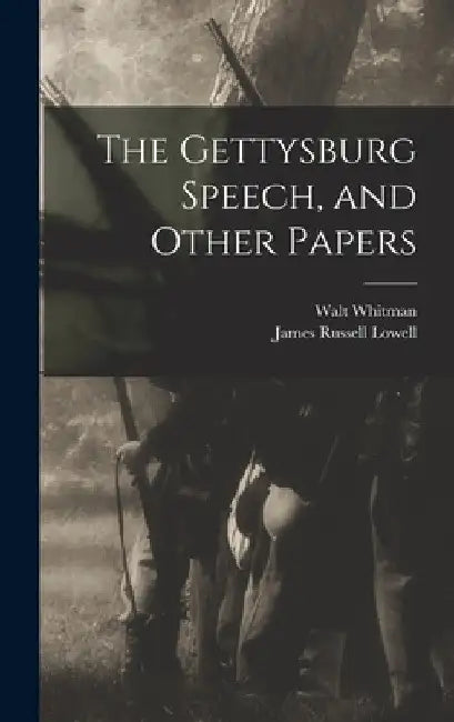The Gettysburg Speech, and Other Papers by James Russell Lowell