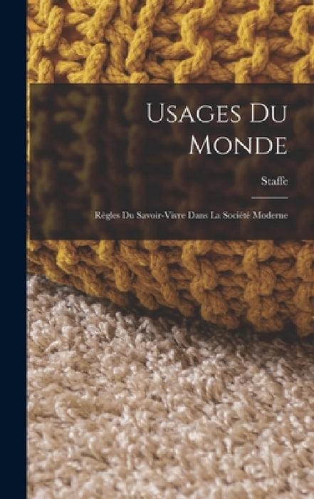 Usages Du Monde: Règles Du Savoir-Vivre Dans La Société Moderne by Staffe