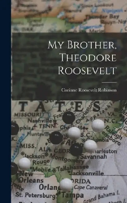 My Brother, Theodore Roosevelt by Corinne Roosevelt Robinson