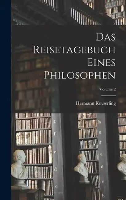 Das Reisetagebuch Eines Philosophen; Volume 2 by Hermann Keyserling