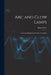 Arc and Glow Lamps: A Practical Handbook On Electric Lighting by Julius Maier
