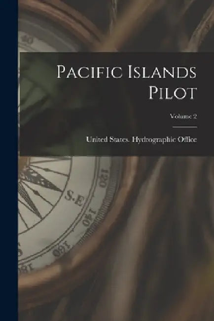 Pacific Islands Pilot; Volume 2 by United States Hydrographic Office