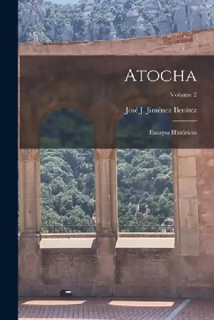 Atocha: Ensayos Históricos; Volume 2 by José J. Jiménez Benítez