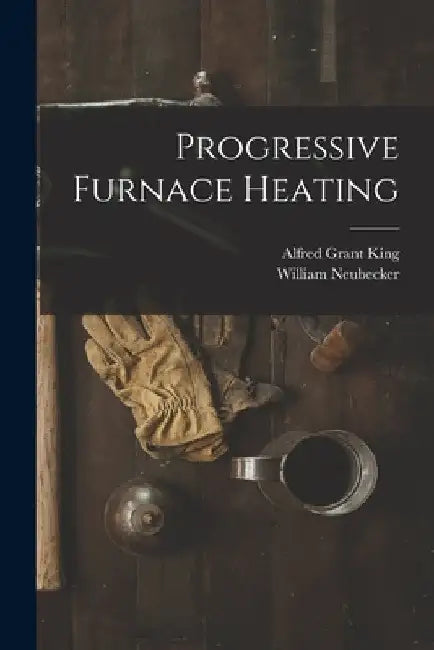 Progressive Furnace Heating by Alfred Grant King