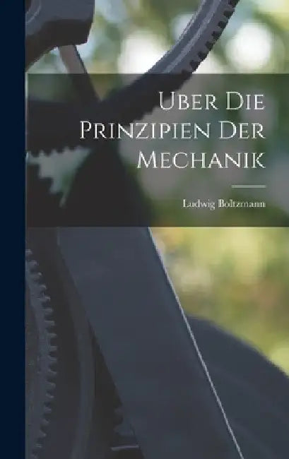 Uber die Prinzipien der Mechanik by Ludwig Boltzmann