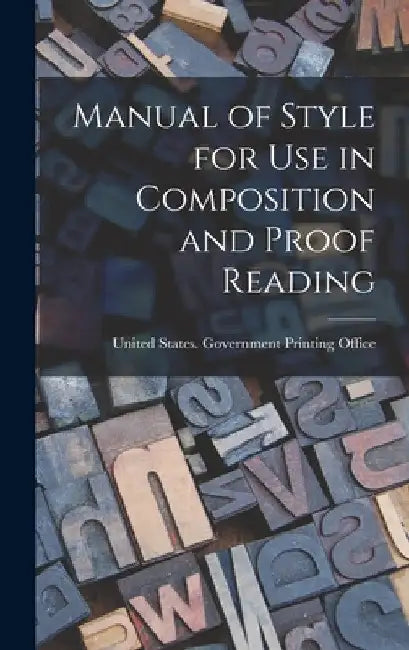 Manual of Style for Use in Composition and Proof Reading by United States Government Printing of