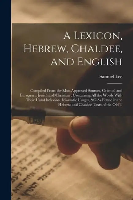A Lexicon, Hebrew, Chaldee, and English: Compiled From the Most Approved Sources, Oriental and European, Jewish and Christian: Containing All the Word by Samuel Lee