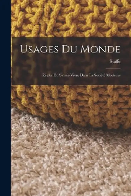 Usages Du Monde: Règles Du Savoir-Vivre Dans La Société Moderne by Staffe