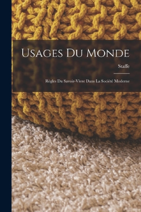 Usages Du Monde: Règles Du Savoir-Vivre Dans La Société Moderne by Staffe