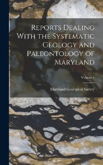 Reports Dealing With the Systematic Geology and Paleontology of Maryland; Volume 1 by Maryland Geological Survey