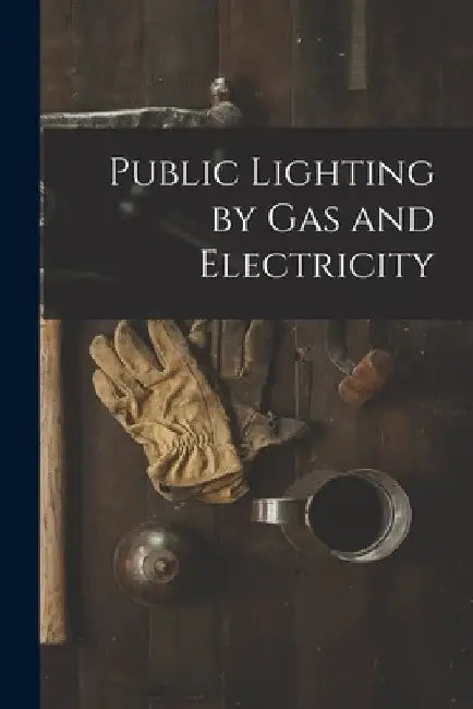 Public Lighting by Gas and Electricity by Anonymous