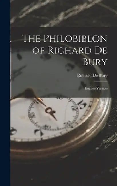 The Philobiblon of Richard De Bury: English Version by Richard de Bury